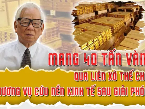 Mang 40 tấn vàng qua Liên Xô thế chấp - thương vụ cứu nền kinh tế sau giải phóng
