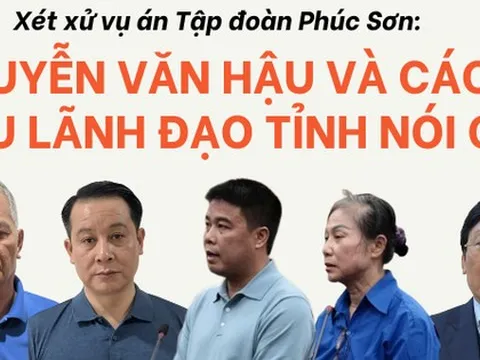 Xét xử vụ án Tập đoàn Phúc Sơn: Nguyễn Văn Hậu và các cựu lãnh đạo tỉnh nói gì?