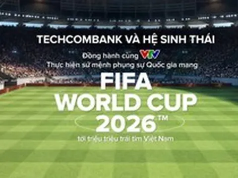 Techcombank và hệ sinh thái cùng khát vọng phụng sự Quốc gia trong kỳ World Cup lớn nhất lịch sử