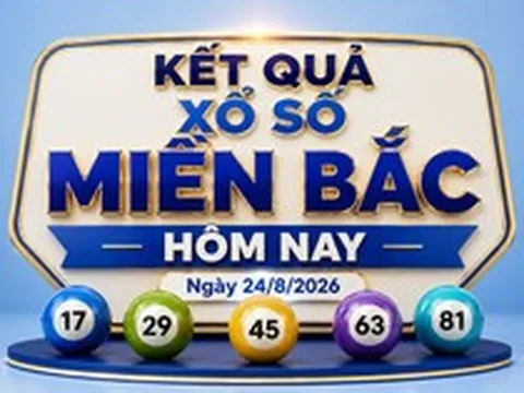XSMB 24/8 - Kết quả xổ số miền Bắc hôm nay ngày 24/8/2026