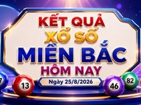 XSMB 25/8 - Kết quả xổ số miền Bắc hôm nay ngày 25/8/2026